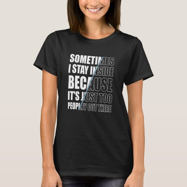 Sometimes I Stay Inside Because It's Just Too Peop T-Shirt (Vorderseite)