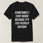Sometimes I Stay Inside Because It's Too Peopley T-Shirt<br><div class="desc">Sometimes I Stay Inside Because It's Too Peopley Outside. Looking for an inspirational, positive message, positive vibe tee, then grab this cute Trendy hand-lettered positive quote tee for your happy mindset optimistic. Sometimes I Stay Inside Because It's Too Peopley Outside. Suitable to wear to work or school. As a gift...</div>