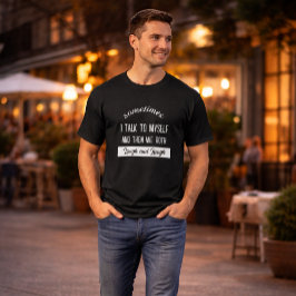 sometimes i talk to myself and then we both laugh  T-Shirt
