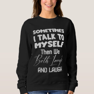 Sometimes I Talk To Myself The We Both Laugh and L Sweatshirt