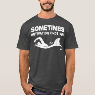 Sometimes Motivation Finds You Funny Athlete Swimm T-Shirt