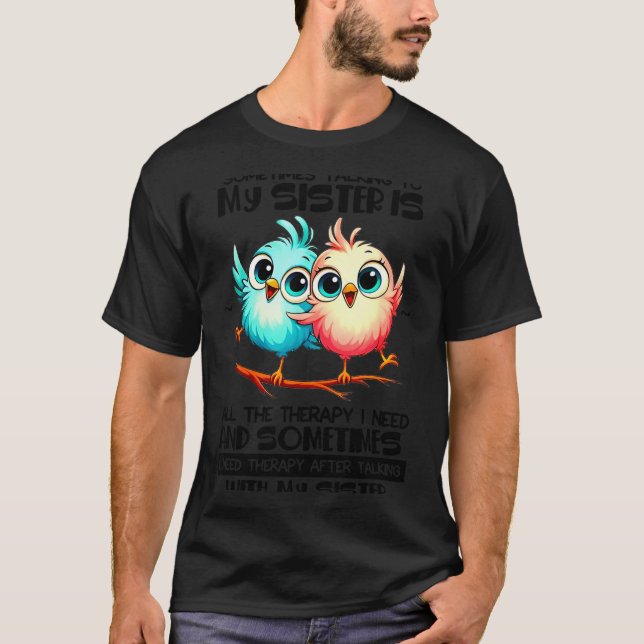 Sometimes Talking To Your Sister Is All The Therap T-Shirt (Vorderseite)