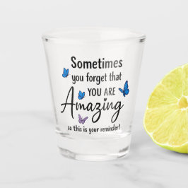 Sometimes You Forget You Are Amazing Schnapsglas