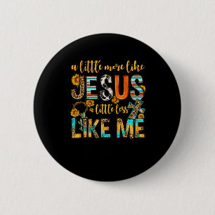 Sonnenblume ein bisschen mehr wie Jesus weniger wi Button
