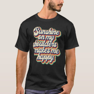 Sonnenschein auf meinen Schultern macht mich glück T-Shirt