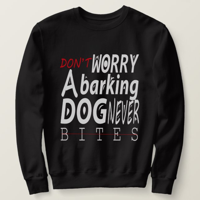 SORGEN SIE SICH NICHT, DASS EIN HUND NIEMALS BITES SWEATSHIRT (Design vorne)