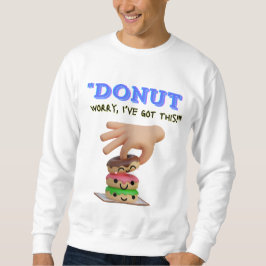 SORGEN SIE SICH NICHT, DASS ICH DAS GOT HABE SWEATSHIRT