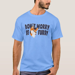 Sorgen Sie sich nicht ist Pelzfandom-T - Shirt für