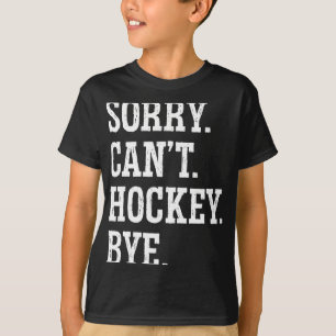 Sorry Can#39;t Hockey Bye Hockey Hockey Play T-Shirt