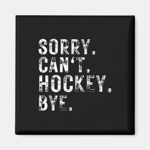 Sorry Can#39;t Hockey Bye Hockey Player oder Lüfte Magnet