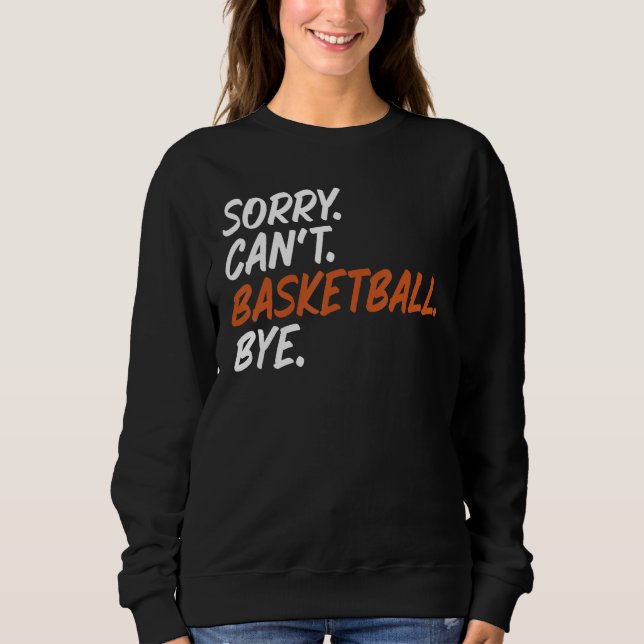 Sorry Can Basketball Bye Funny Sprichwort T-Shirt  Sweatshirt (Vorderseite)