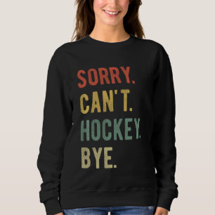 Sorry Can Hockey Bye Player Fan Hockey Mama Hocke Sweatshirt