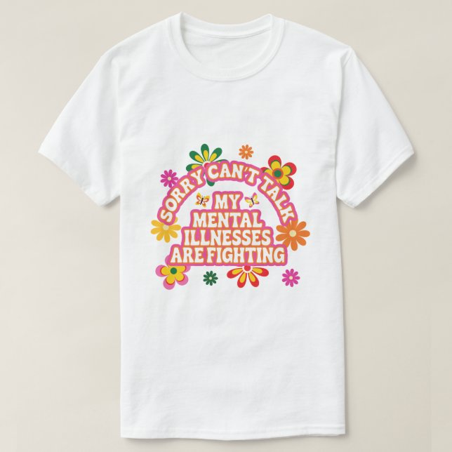 Sorry Can’t Talk My Mental Illnesses are Fighting T-Shirt (Design vorne)