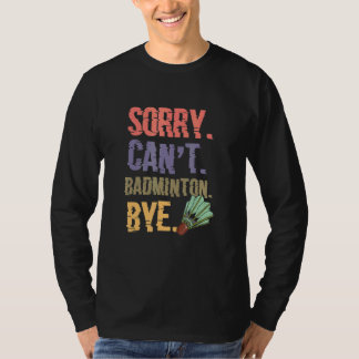 Sorry Cant Badminton Bye Badminton Player T-Shirt