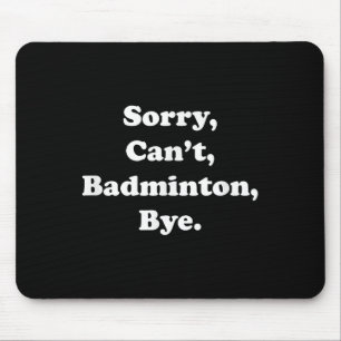 Sorry Cant Badminton Bye Funny Badminton Lover Mousepad