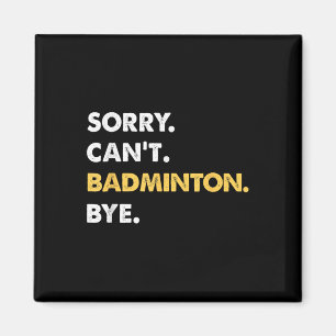 Sorry Cant Badminton Bye Funny Badminton Magnet
