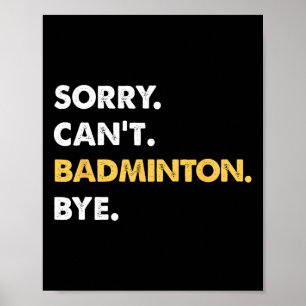 Sorry Can't Badminton Bye Funny Badminton Poster