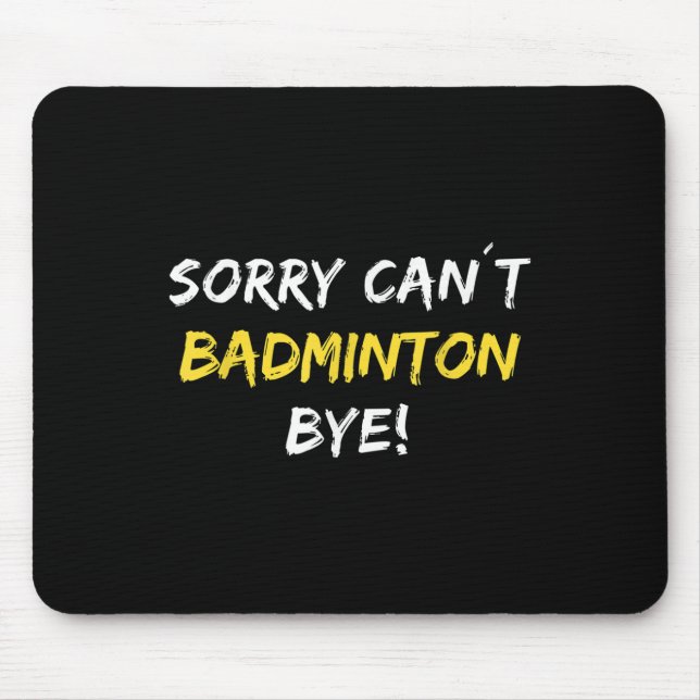 Sorry Can't Badminton Bye Shuttle Badminton Player Mousepad (Vorne)