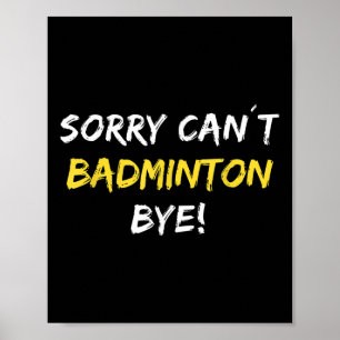 Sorry Can't Badminton Bye Shuttle Badminton Player Poster
