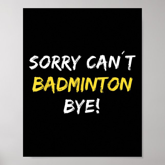 Sorry Can't Badminton Bye Shuttle Badminton Player Poster (Vorne)