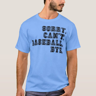 Sorry Cant Baseball Bye 15 T-Shirt