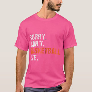 Sorry Cant Basketball Bye Funny Basketball Zip T-Shirt