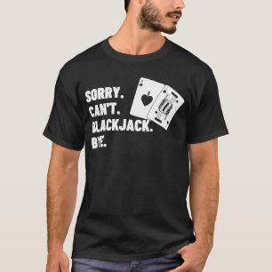 Sorry Can't Blackjack by Gambling Casino Blackjac T-Shirt