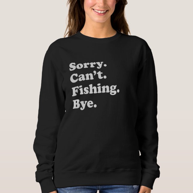 Sorry Can't Bye     Fishing Sweatshirt (Vorderseite)