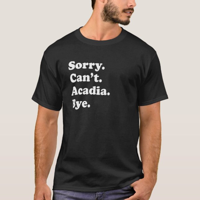 Sorry Can't Bye     National Park Acadia T-Shirt (Vorderseite)