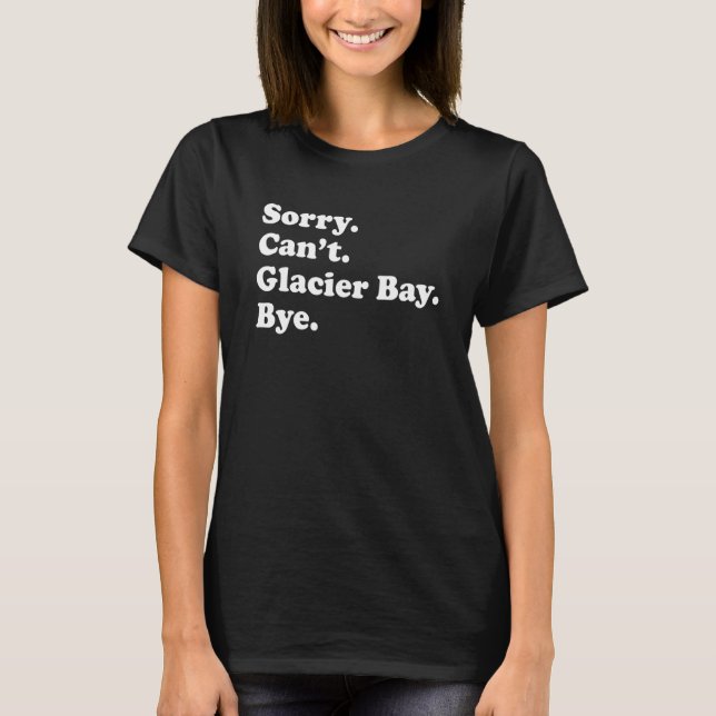 Sorry Can't Bye     National Park Glacier Bay T-Shirt (Vorderseite)