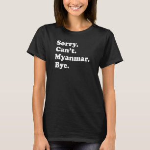 Sorry Can't Bye Travel Stolz Myanmar 1 T-Shirt