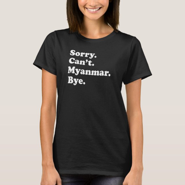 Sorry Can't Bye Travel Stolz Myanmar 1 T-Shirt (Vorderseite)