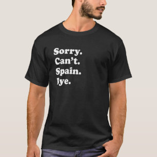 Sorry Can't Bye Travel Stolz Spanien 1 T-Shirt