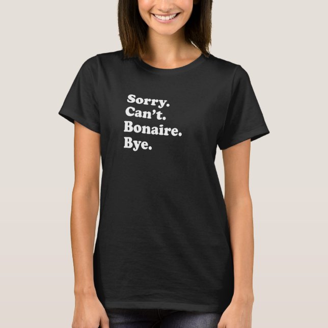 Sorry Can't Bye   Vacation Island Bonaire T-Shirt (Vorderseite)