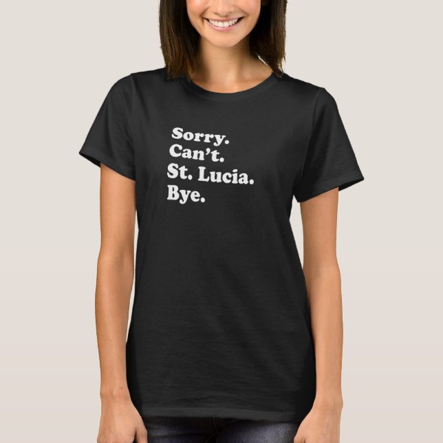 Sorry Can't Bye   Vacation Island St Lucia T-Shirt (Vorderseite)