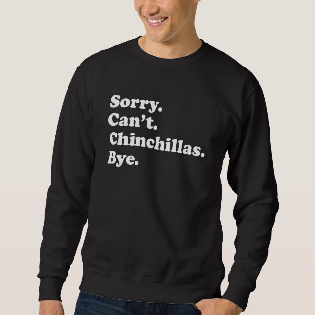 Sorry Can't Chinchillas Bye     Chinchilla Sweatshirt (Vorderseite)