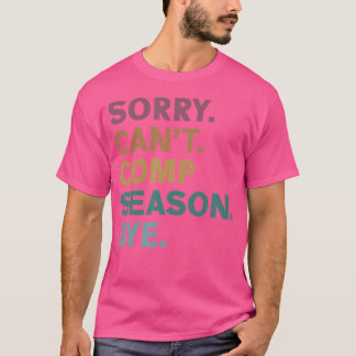 Sorry Can't Comp Season by Cheer Comp Dance Mama D T-Shirt