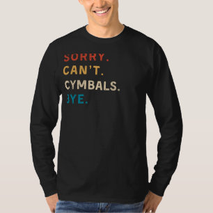 Sorry Cant Cymbals Bye Funny Drummer T-Shirt