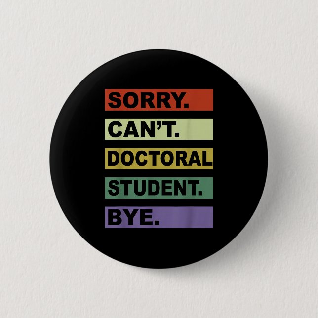 Sorry Can't Doctoral Student Bye Phd Graduation St Button (Vorderseite)