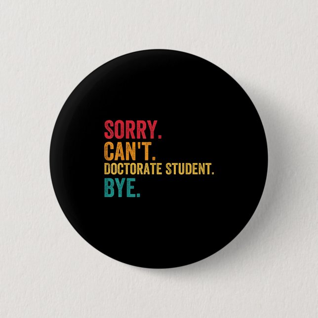 Sorry Cant Doctoral Student Bye Phd Graduation Stu Button (Vorderseite)