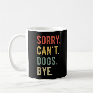Sorry Can't Dogs Bye II Kaffeetasse