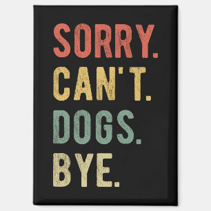 Sorry Can't Dogs Bye II Magnet