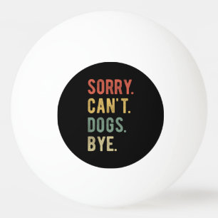 Sorry Can't Dogs Bye II Tischtennisball