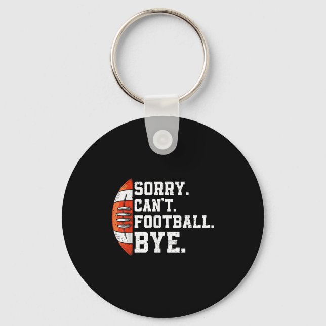 Sorry Can't Football Bye - Funny Quote Fan Footbal Schlüsselanhänger (Vorderseite)
