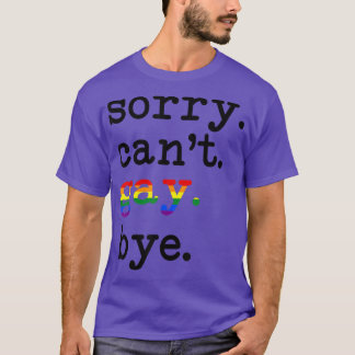 Sorry Cant Gay Bye Support LGbt Equality Rights Lg T-Shirt