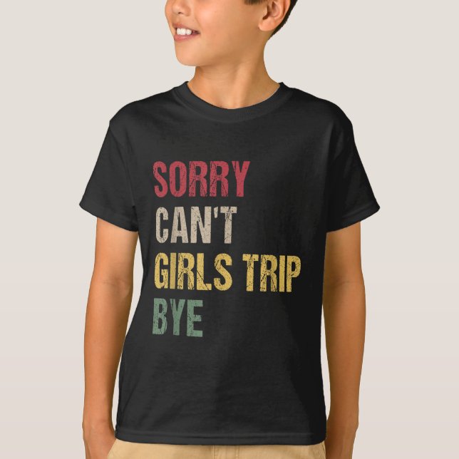 Sorry Can't Girls Trip Bye Shirt  (Vorderseite)