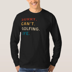 Sorry Cant Golfing Bye Funny Golf T-Shirt