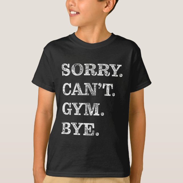 Sorry Can't Gym Bye - Weightlifting Muscles Workou T-Shirt (Vorderseite)