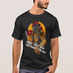 Sorry Cant Hilfe, dass Sie zu Hot Firefighter Hu T-Shirt