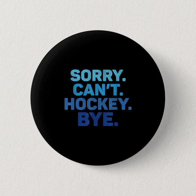Sorry Can't Hockey Bye  Button (Vorderseite)